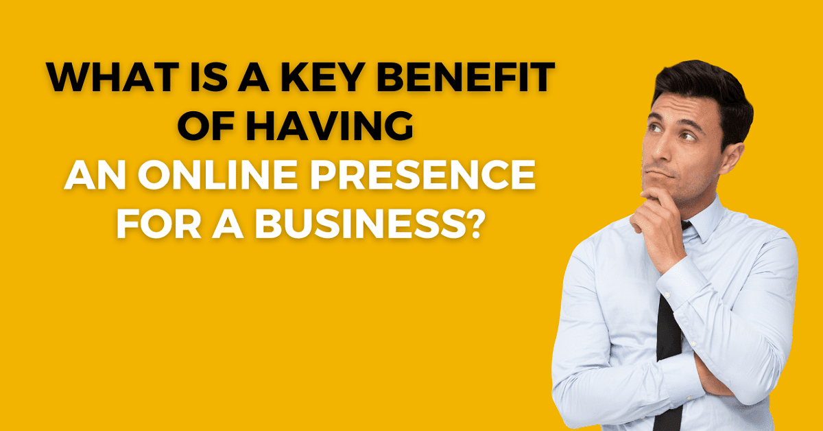 what is a key benefit of having an online presence for a business